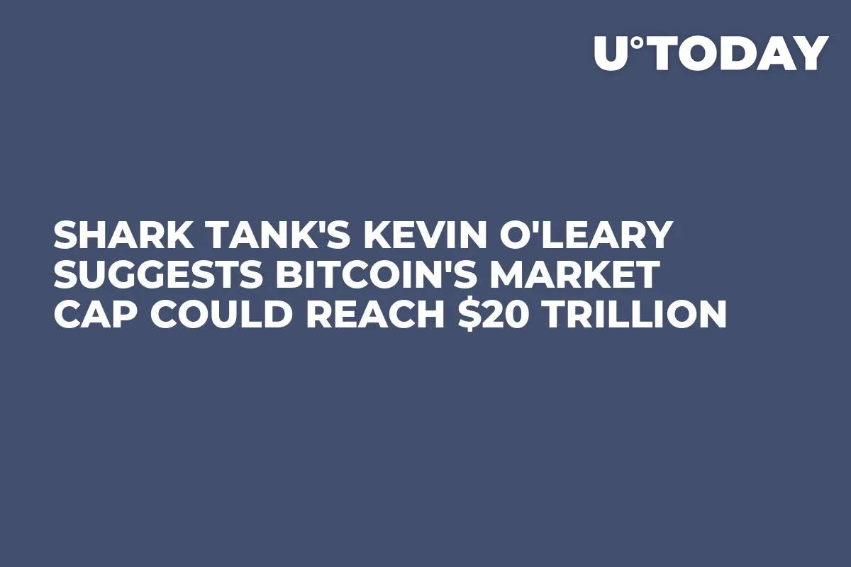 Shark Tank's Kevin O'Leary Suggests Bitcoin's Market Cap Could Reach $20 Trillion