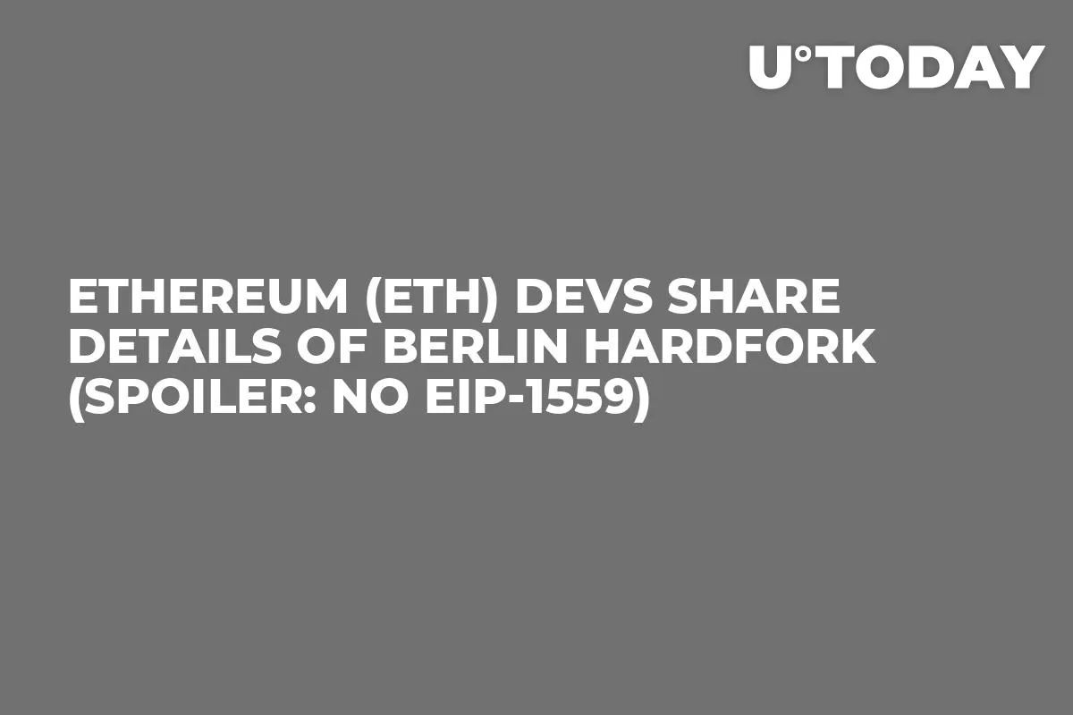 Ethereum (ETH) Devs Share Details of Berlin Hardfork (Spoiler: No EIP-1559)