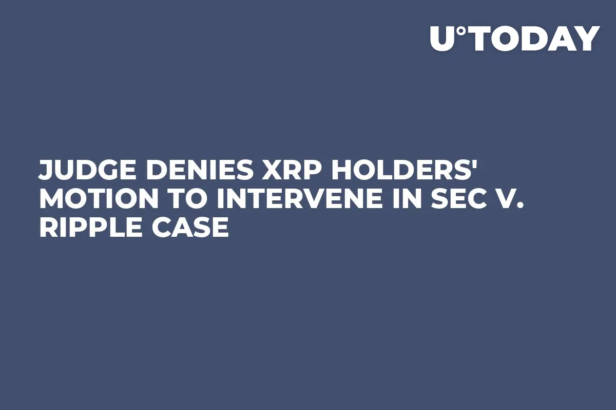 Judge Denies XRP Holders' Motion to Intervene in SEC v. Ripple Case