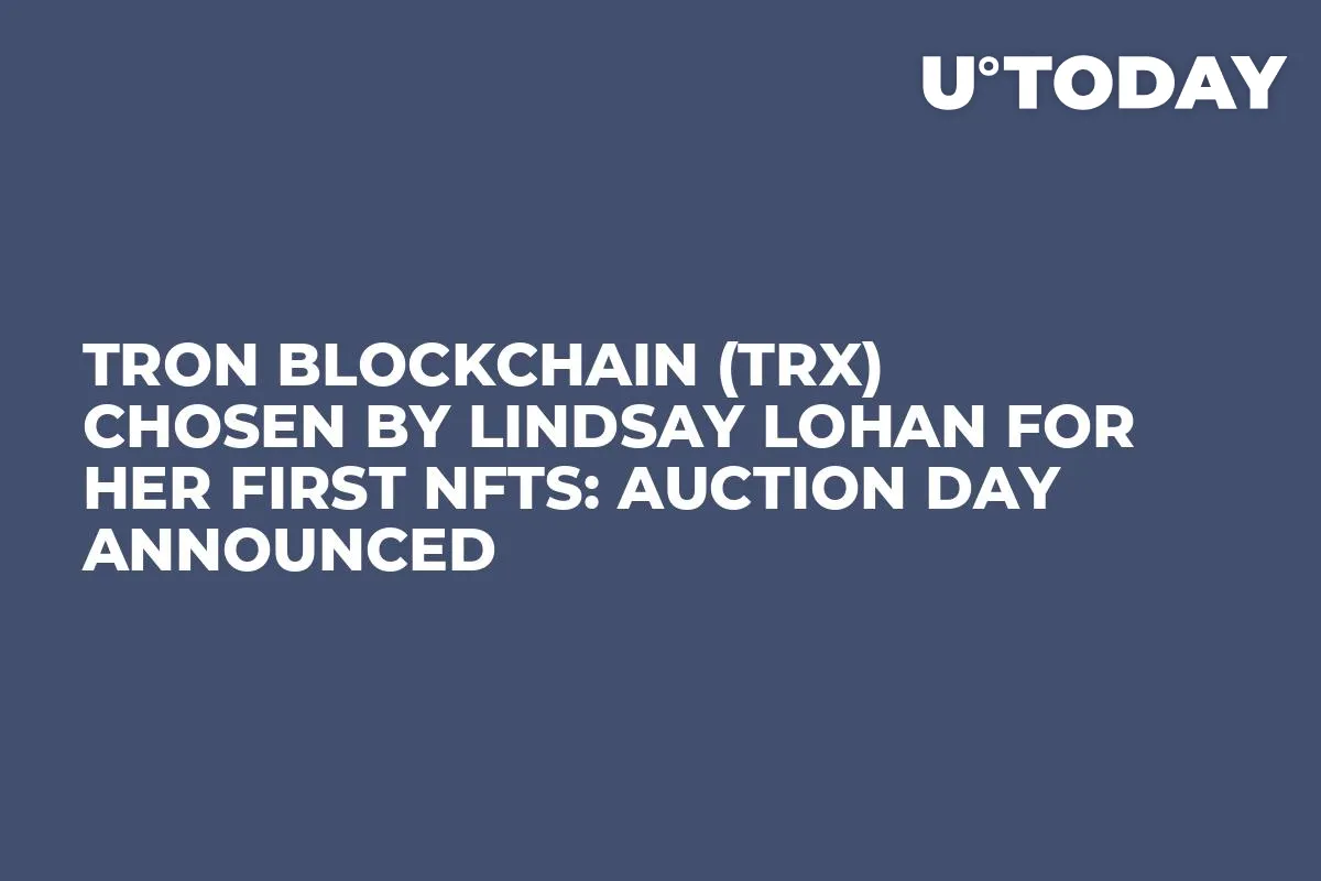 Tron Blockchain (TRX) Chosen by Lindsay Lohan for Her First NFTs: Auction Day Announced