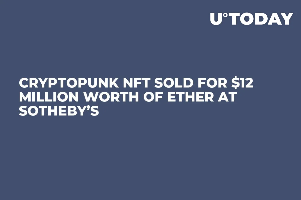 CryptoPunk NFT Sold for $12 Million Worth of Ether at Sotheby’s
