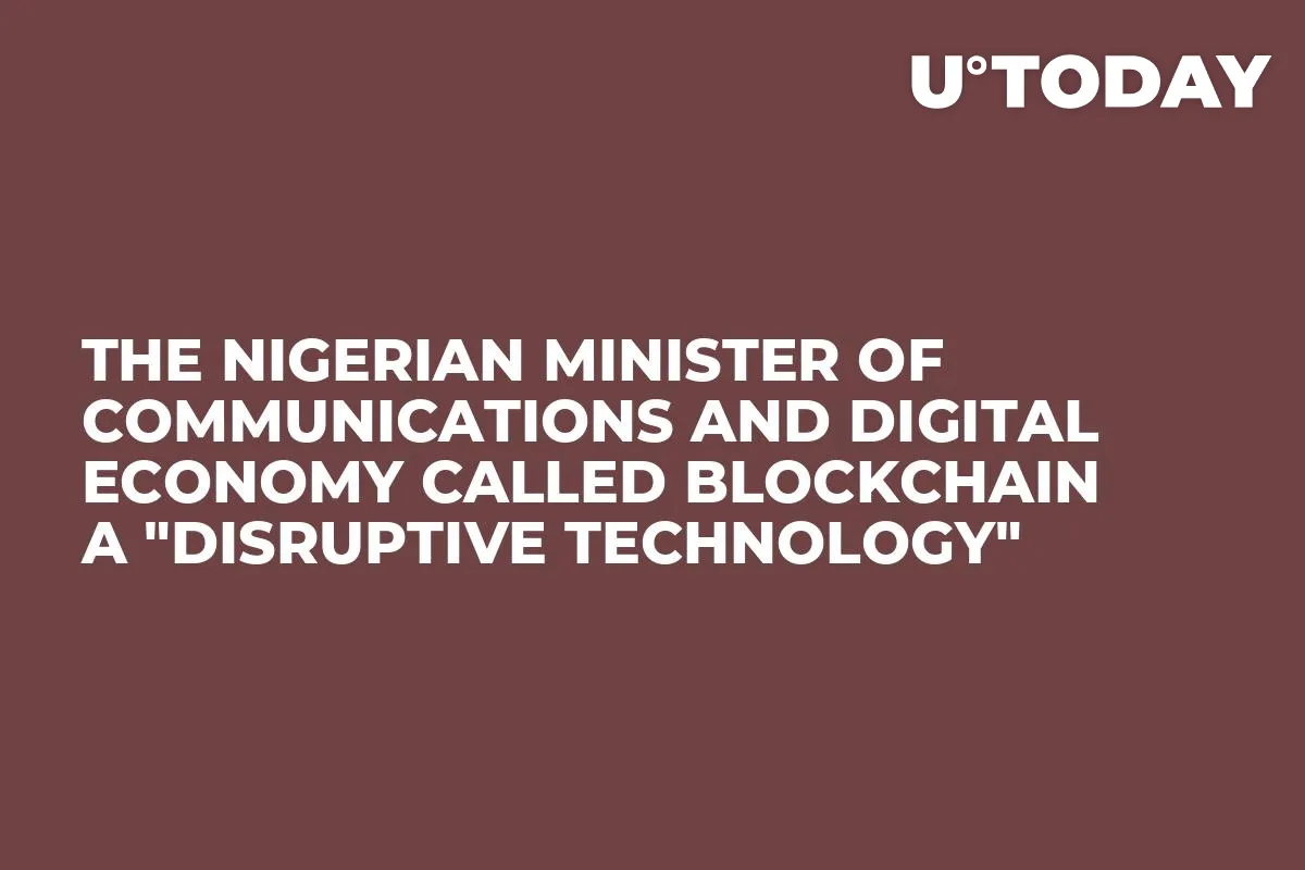 The Nigerian Minister of Communications and Digital Economy Called Blockchain a "Disruptive Technology"
