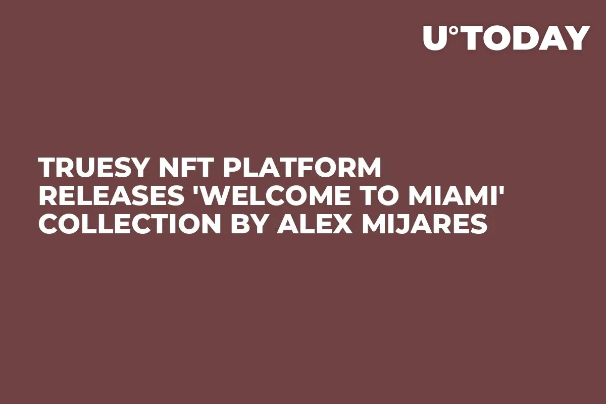 TRUESY NFT Platform Releases 'Welcome to Miami' Collection by Alex Mijares
