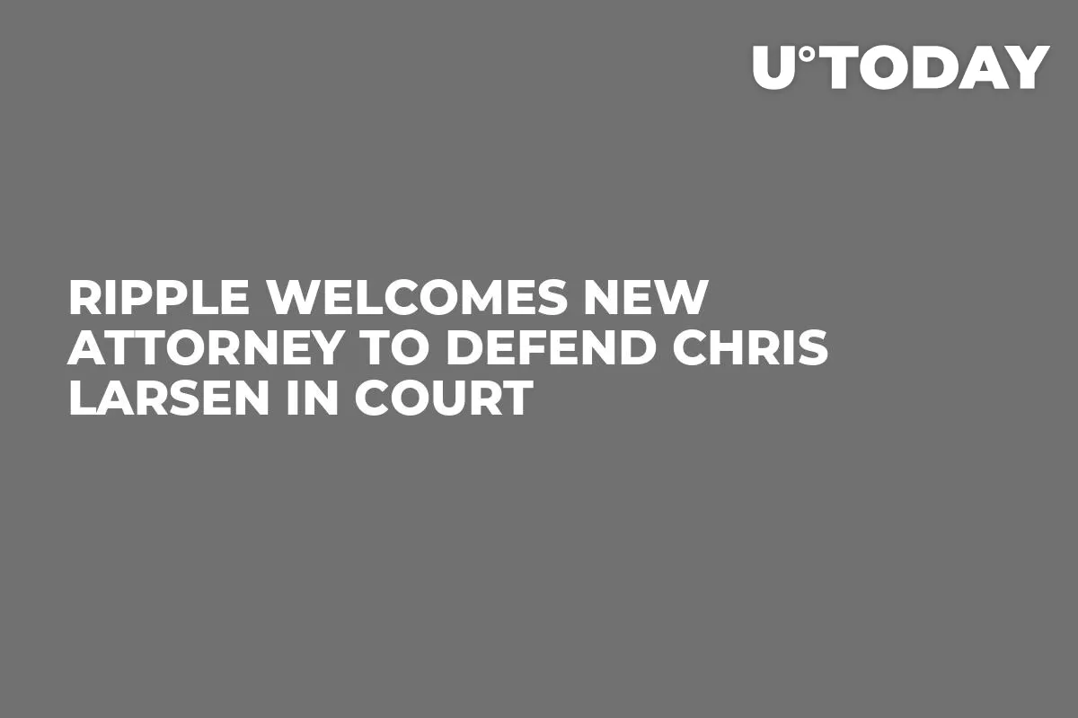 Ripple Welcomes New Attorney to Defend Chris Larsen in Court