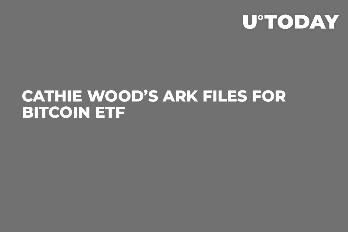 Cathie Wood’s Ark Files for Bitcoin ETF 