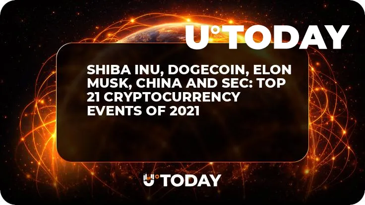 Shiba Inu, Dogecoin, Elon Musk, China and SEC: Top 21 Cryptocurrency Events of 2021