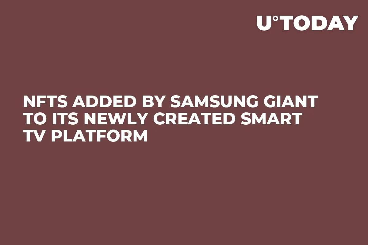 NFTs Added by Samsung Giant to Its Newly Created Smart TV Platform 