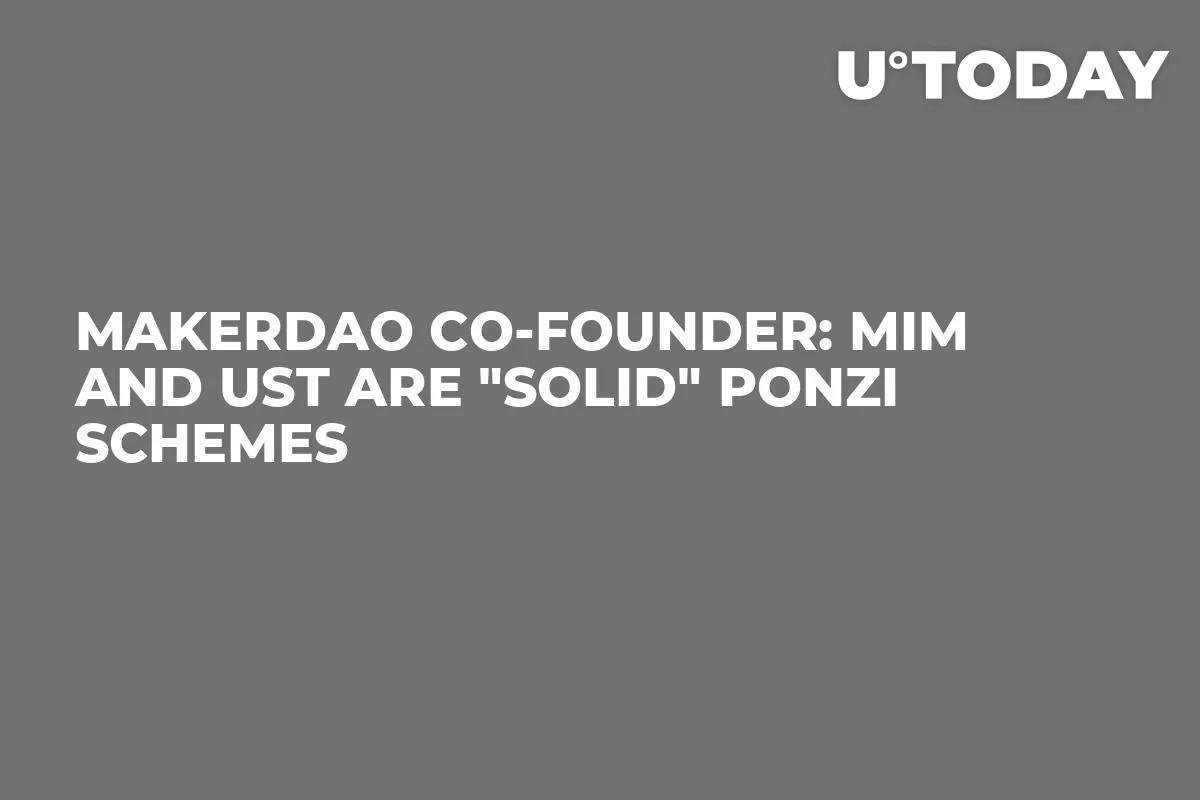 MakerDAO Co-Founder: MIM and UST are "Solid" Ponzi Schemes