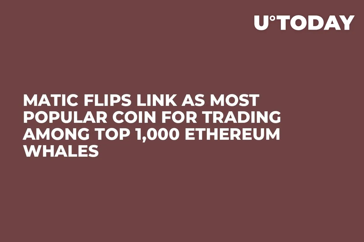 MATIC Flips LINK as Most Popular Coin for Trading Among Top 1,000 Ethereum Whales