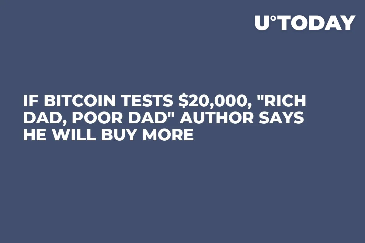 If Bitcoin Tests $20,000, "Rich Dad, Poor Dad" Author Says He Will Buy More 