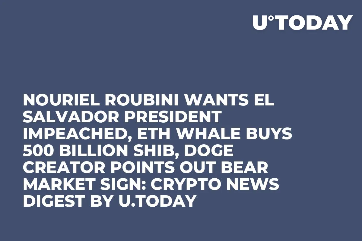 Nouriel Roubini Wants El Salvador President Impeached, ETH Whale Buys 500 Billion SHIB, DOGE Creator Points out Bear Market Sign: Crypto News Digest by InkByte