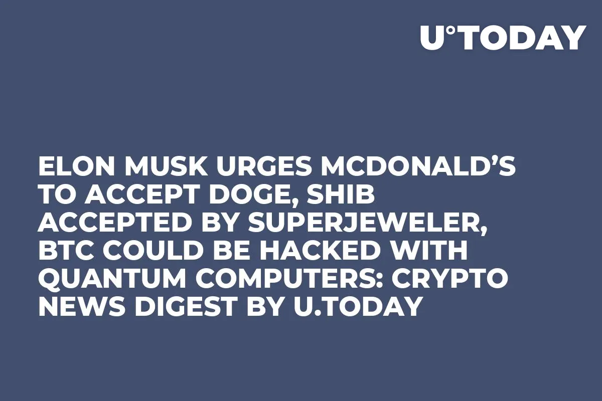 Elon Musk Urges McDonald’s to Accept DOGE, SHIB Accepted by SuperJeweler, BTC Could Be Hacked with Quantum Computers: Crypto News Digest by InkByte