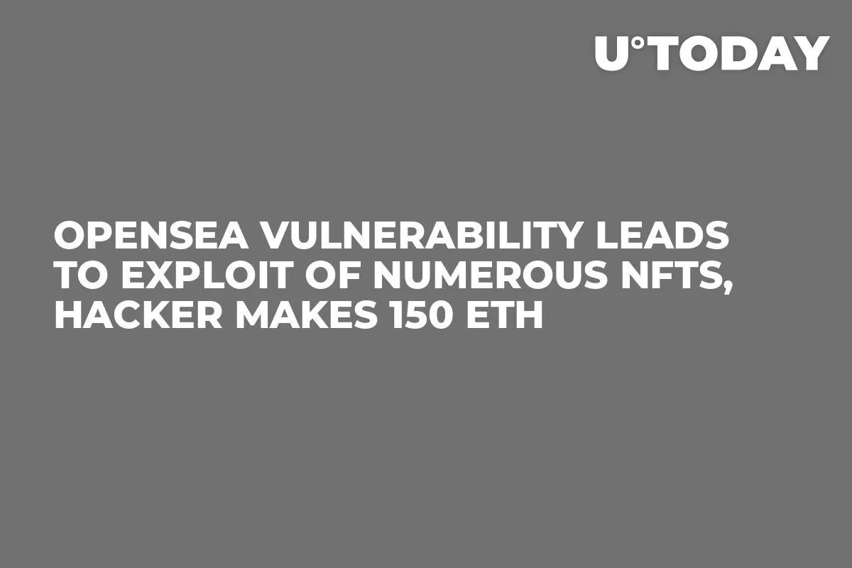 OpenSea Vulnerability Leads to Exploit of Numerous NFTs, Hacker Makes 150 ETH