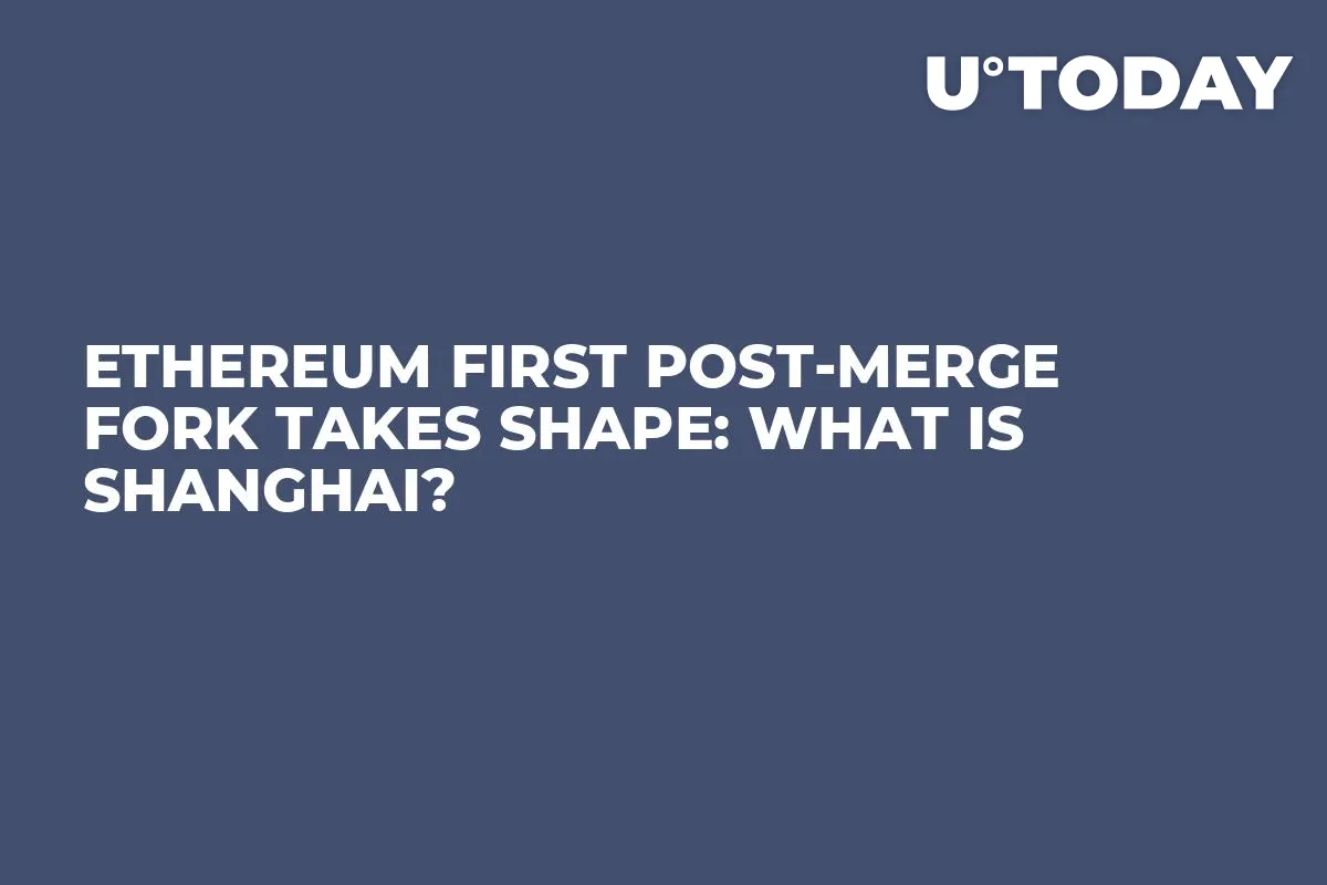 Ethereum First Post-Merge Fork Takes Shape: What is Shanghai?