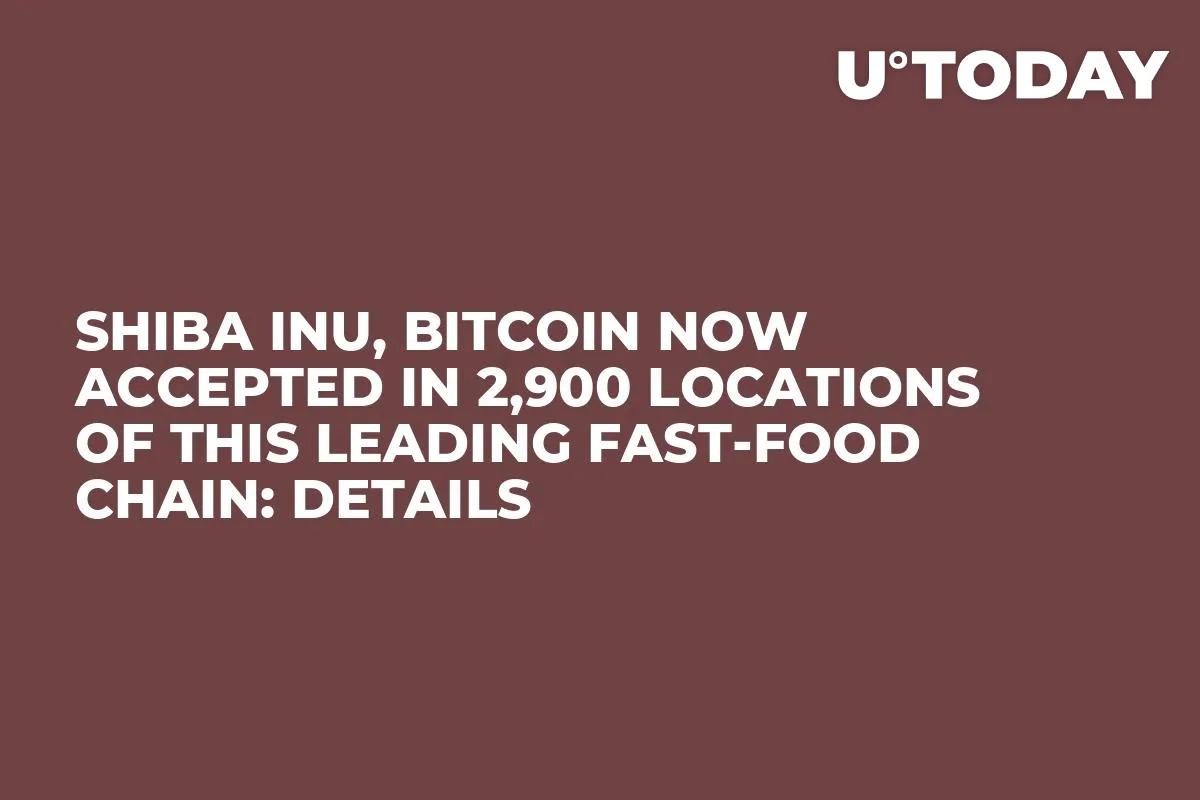 Shiba Inu, Bitcoin Now Accepted in 2,900 Locations of This Leading Fast-Food Chain: Details