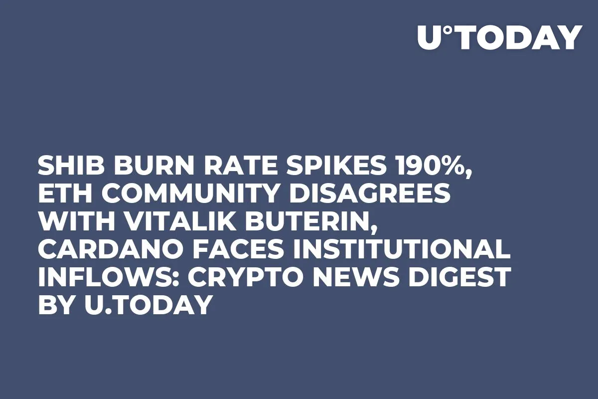 SHIB Burn Rate Spikes 190%, ETH Community Disagrees with Vitalik Buterin, Cardano Faces Institutional Inflows: Crypto News Digest by InkByte