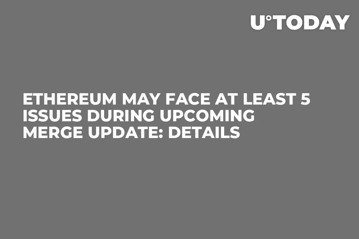 Ethereum May Face at Least 5 Issues During Upcoming Merge Update: Details