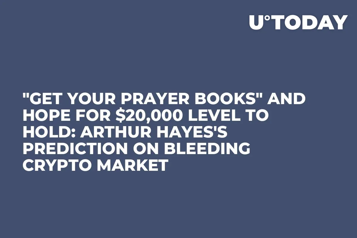 "Get Your Prayer Books" and Hope for $20,000 Level to Hold: Arthur Hayes's Prediction on Bleeding Crypto Market