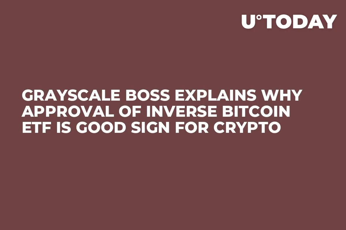 Grayscale Boss Explains Why Approval of Inverse Bitcoin ETF Is Good Sign for Crypto