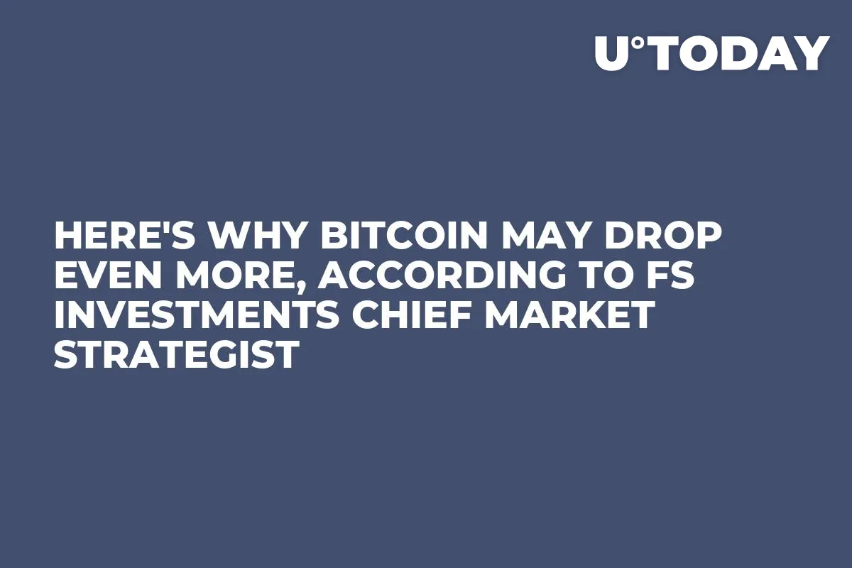 Here's Why Bitcoin May Drop Even More, According to FS Investments Chief Market Strategist