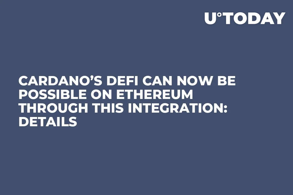 Cardano’s DeFi Can Now Be Possible on Ethereum Through This Integration: Details