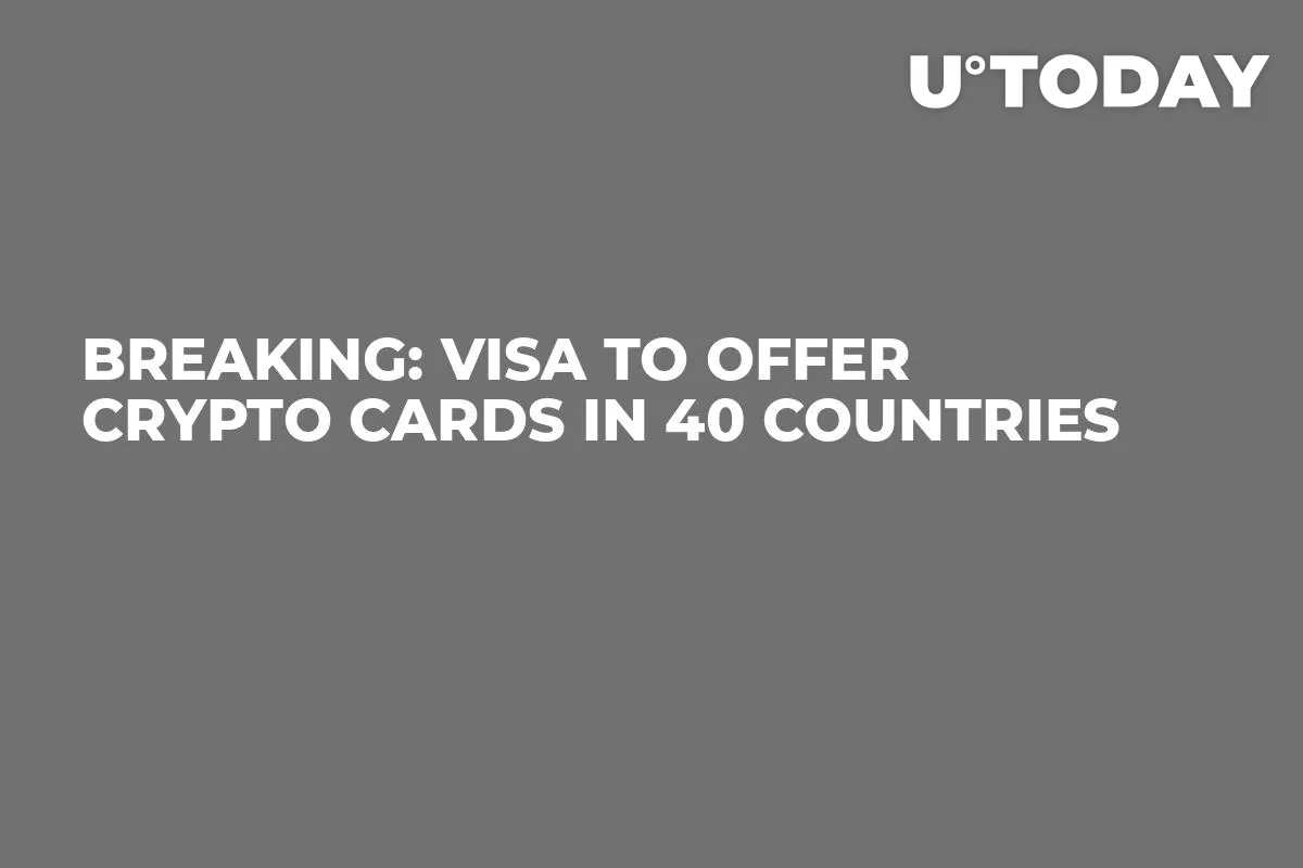 Breaking: Visa to Offer Crypto Cards in 40 Countries