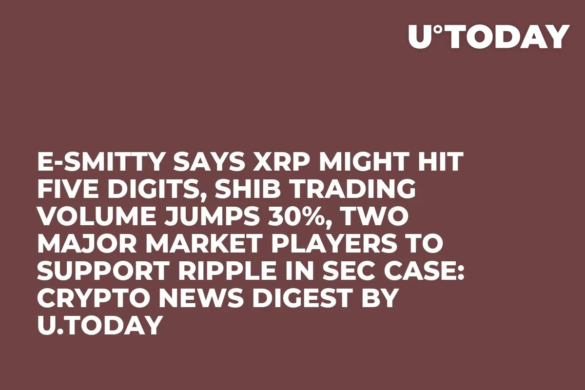 E-Smitty Says XRP Might Hit Five Digits, SHIB Trading Volume Jumps 30%, Two Major Market Players to Support Ripple in SEC Case: Crypto News Digest by InkByte
