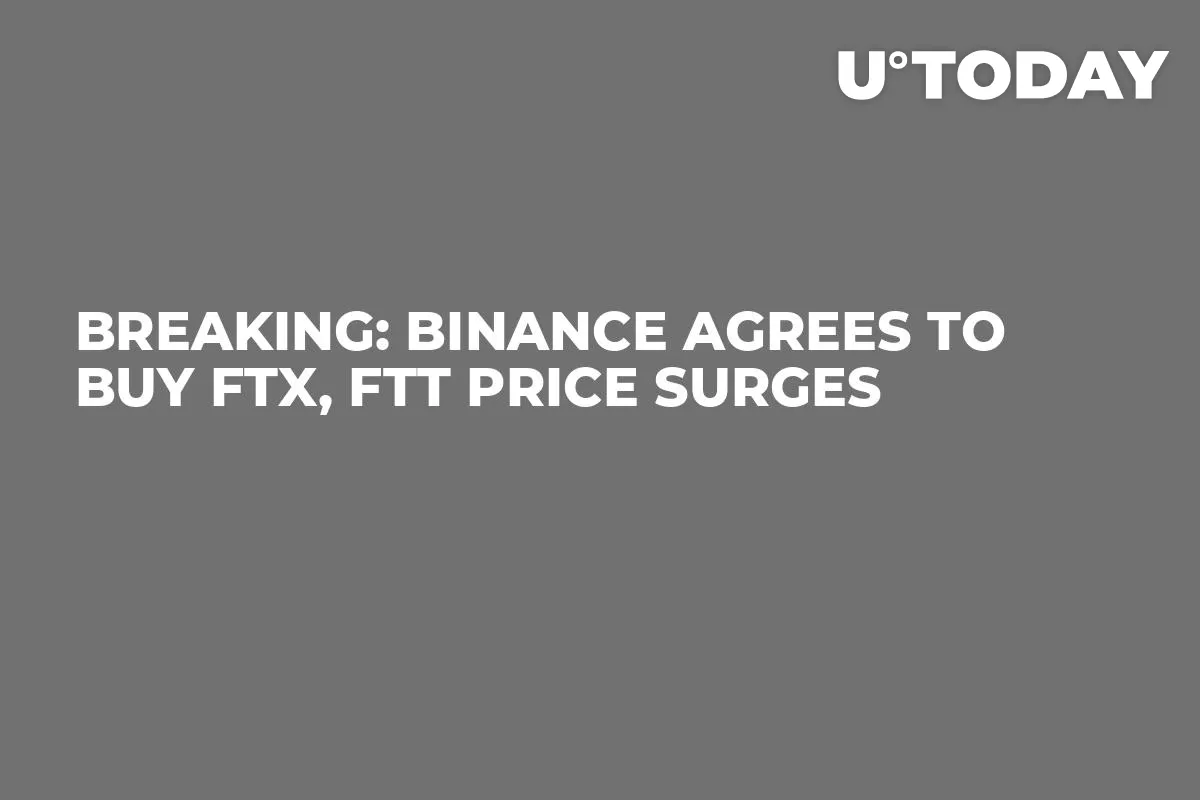 Breaking: Binance Agrees to Buy FTX, FTT Price Surges
