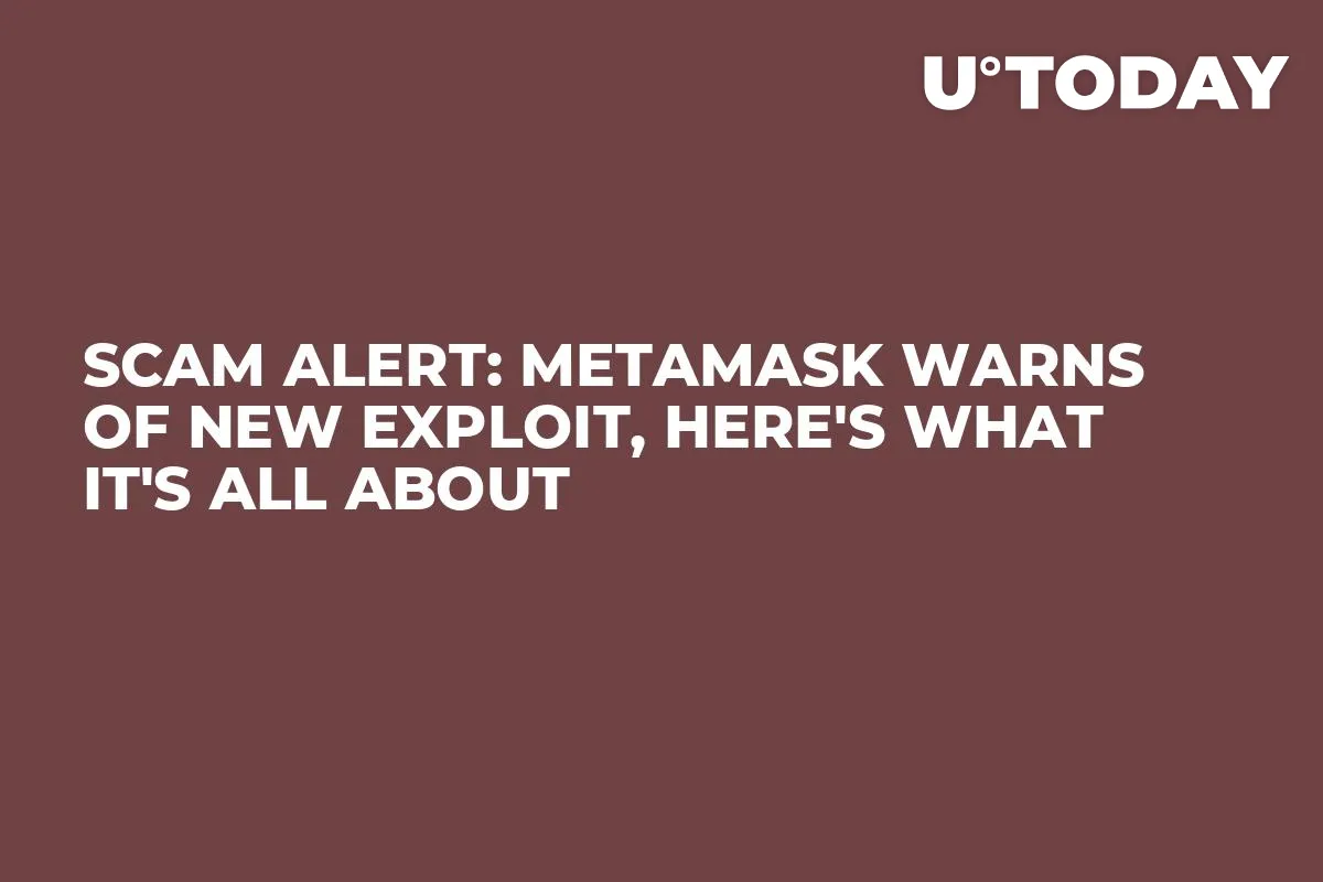 Scam Alert: Metamask Warns of New Exploit, Here's What It's All About