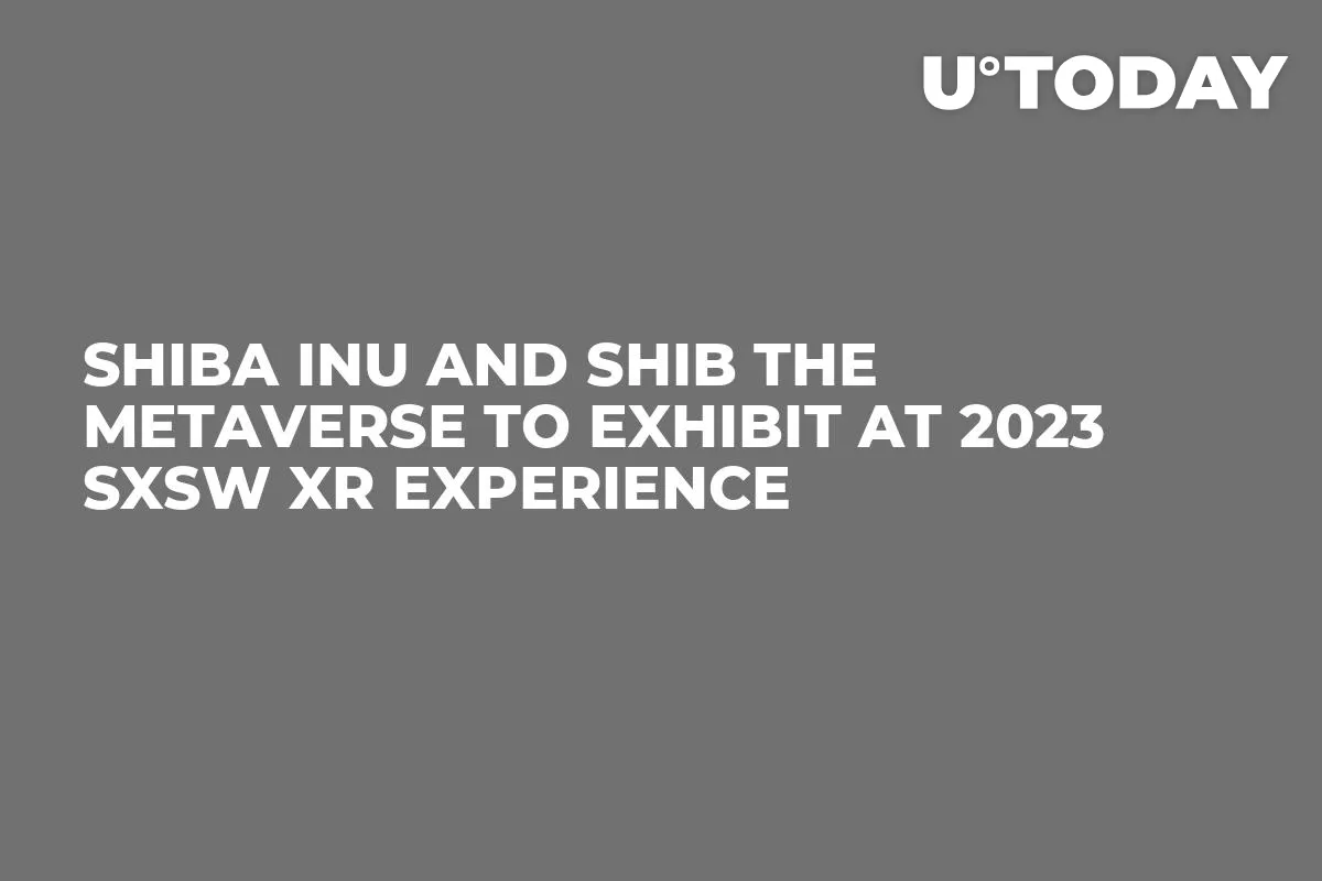 Shiba Inu and SHIB The Metaverse to Exhibit at 2023 SXSW XR Experience