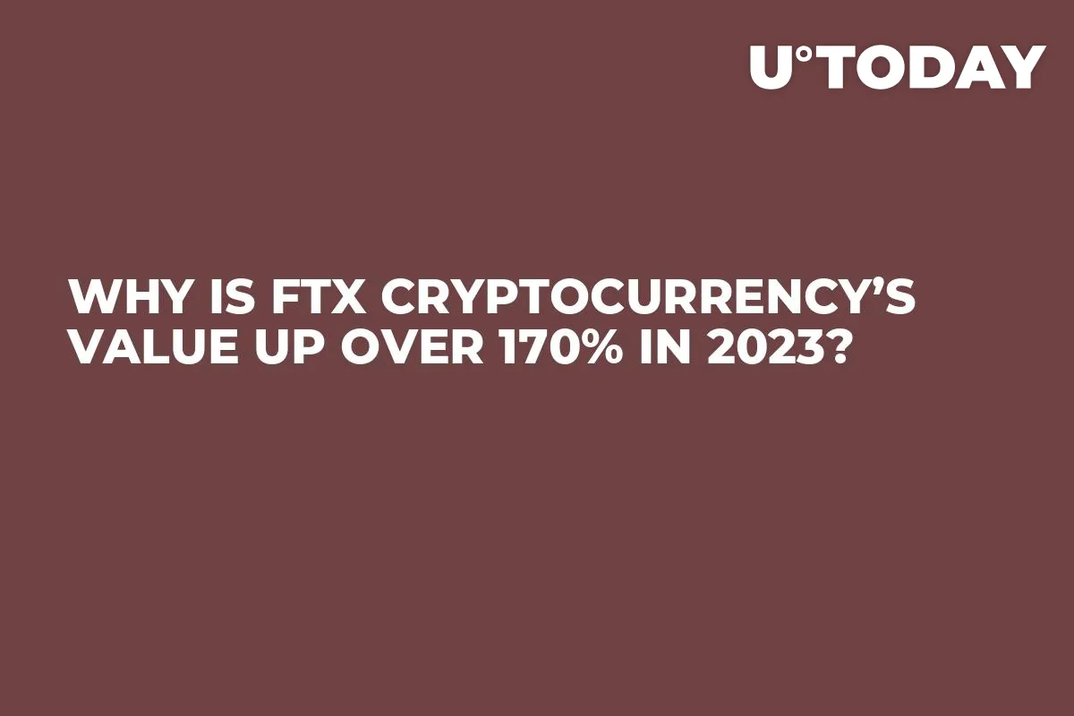 Why Is FTX Cryptocurrency’s Value up Over 170% in 2023?
