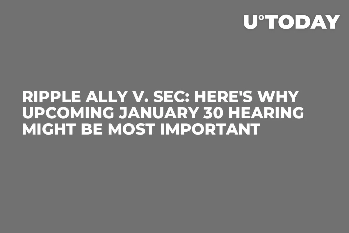 Ripple Ally v. SEC: Here's Why Upcoming January 30 Hearing Might Be Most Important