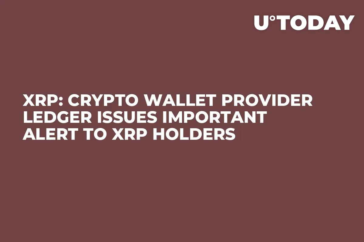 XRP: Crypto Wallet Provider Ledger Issues Important Alert to XRP Holders