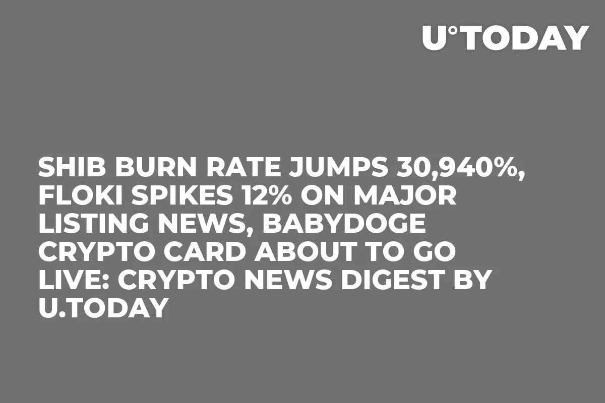 SHIB Burn Rate Jumps 30,940%, FLOKI Spikes 12% on Major Listing News, BabyDoge Crypto Card About to Go Live: Crypto News Digest by InkByte