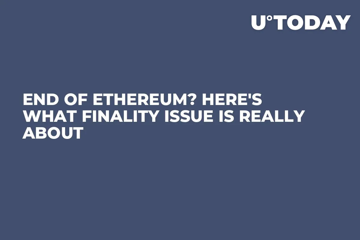 End of Ethereum? Here's What Finality Issue Is Really About