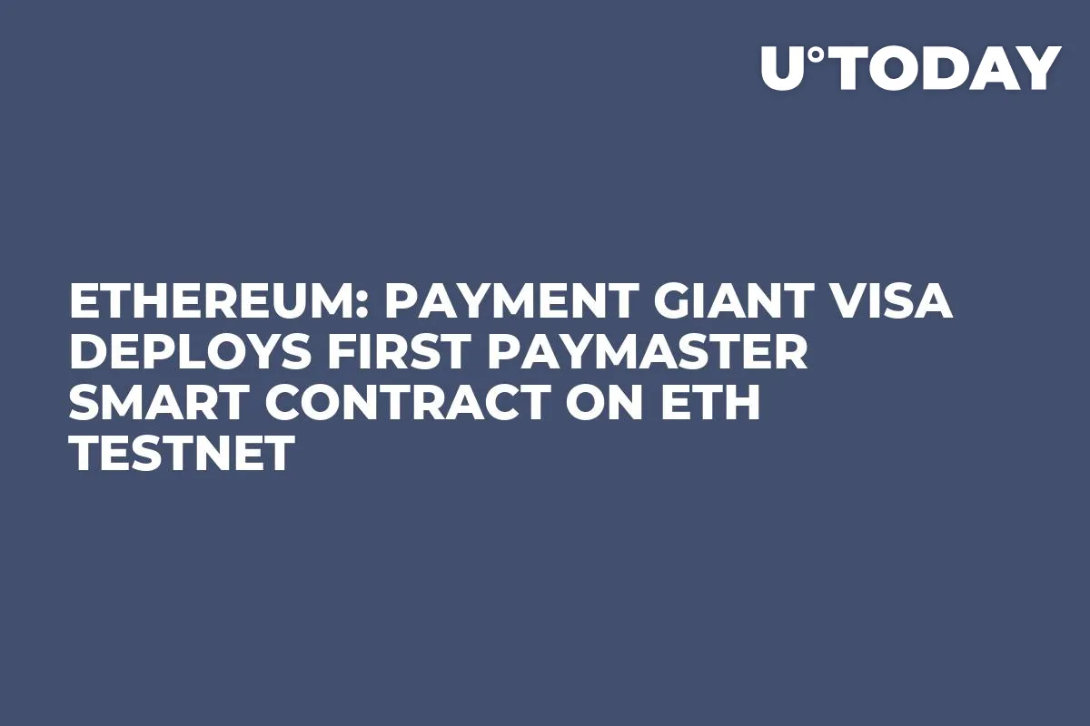 Ethereum: Payment Giant Visa Deploys First Paymaster Smart Contract on ETH Testnet