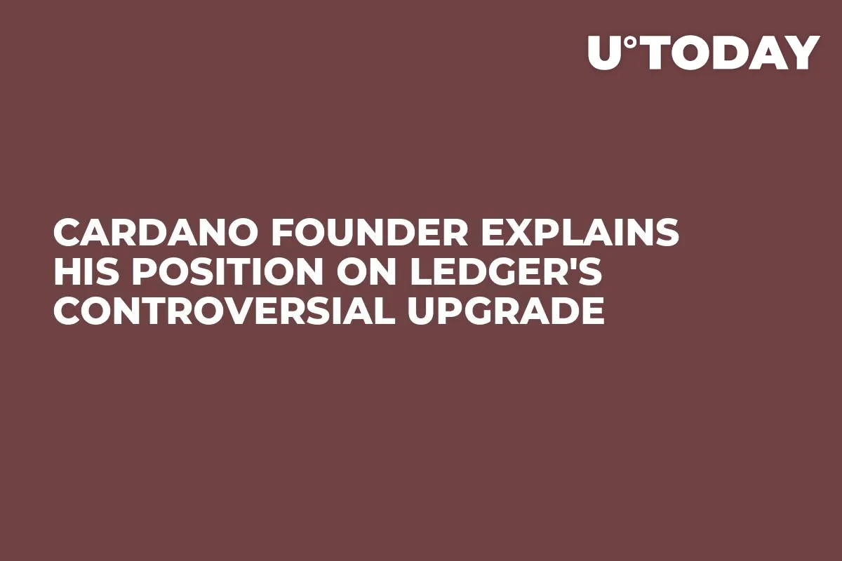 Cardano Founder Explains His Position on Ledger's Controversial Upgrade