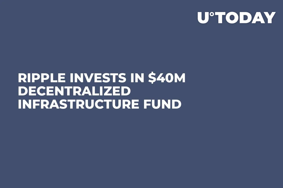 Ripple Invests in $40M Decentralized Infrastructure Fund