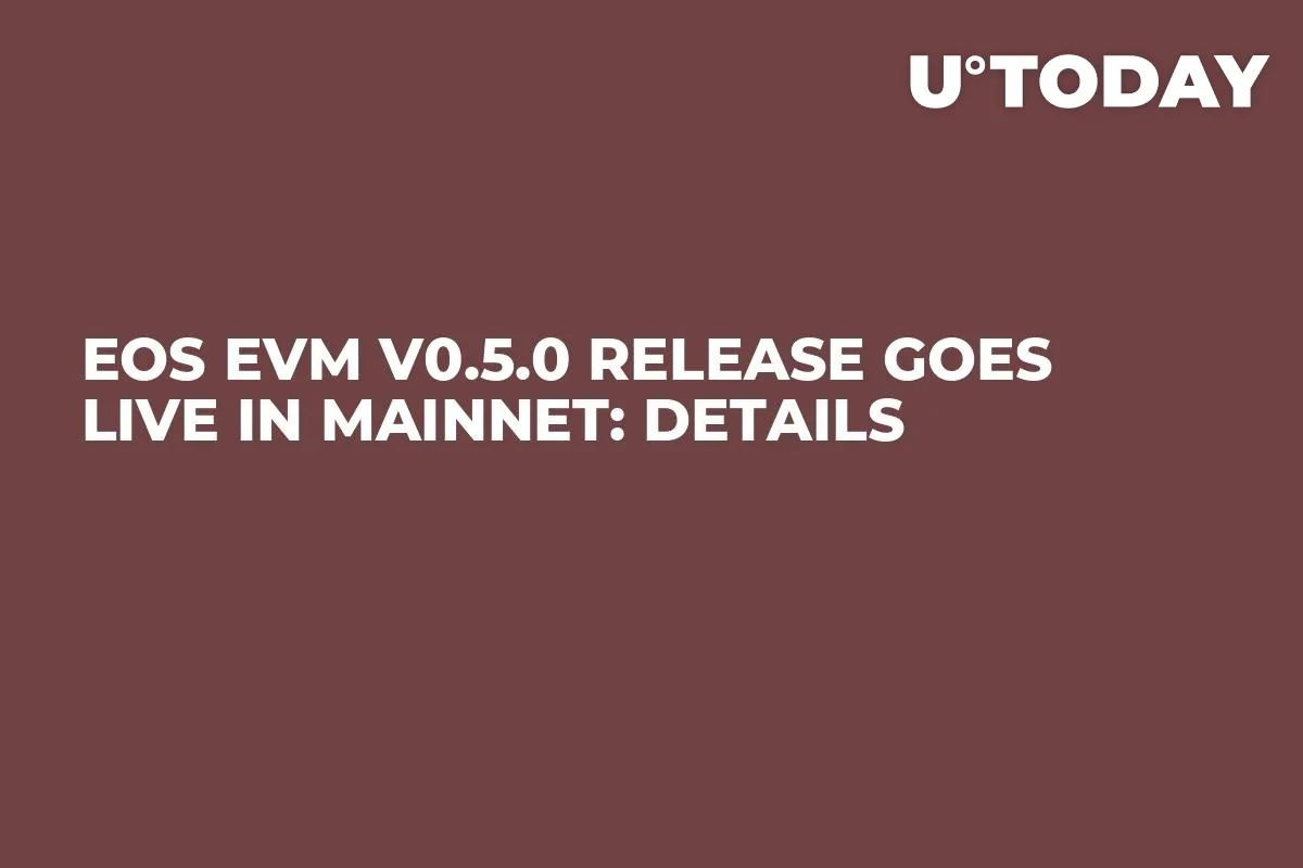 EOS EVM v0.5.0 Release Goes Live in Mainnet: Details