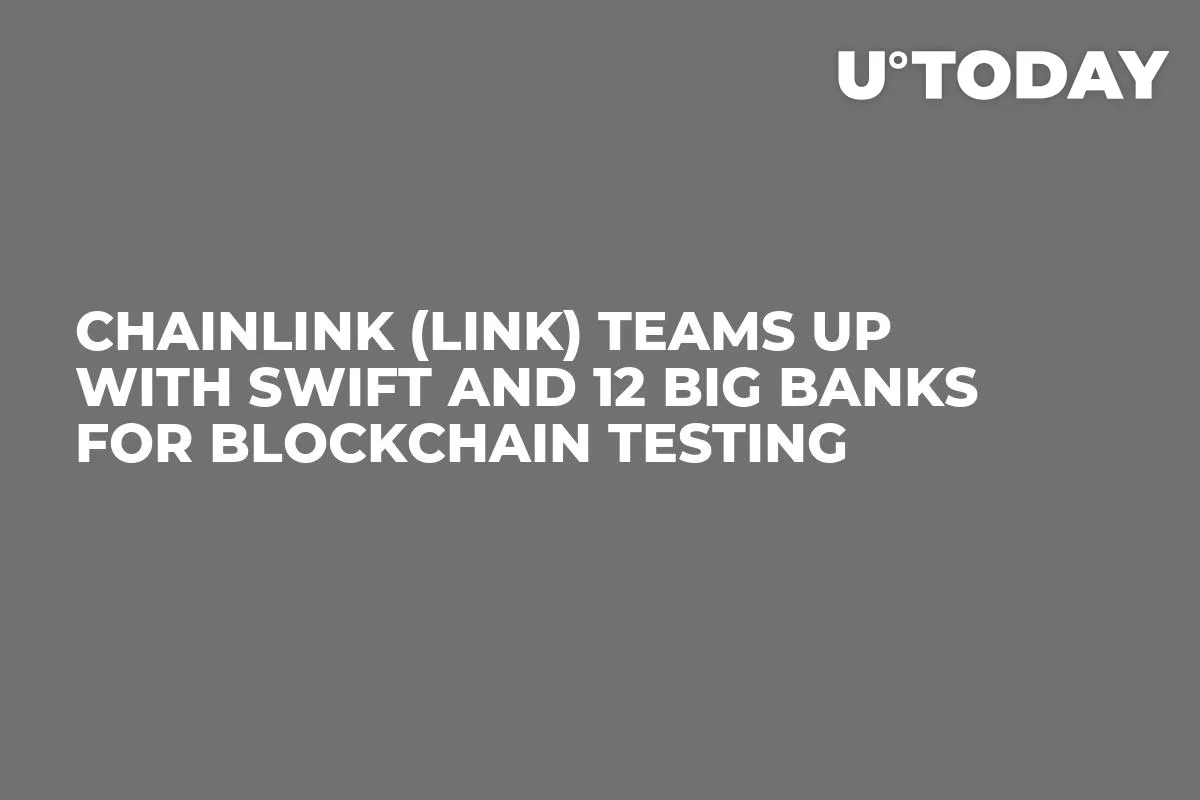 Chainlink (LINK) Teams up With Swift and 12 Big Banks for Blockchain Testing