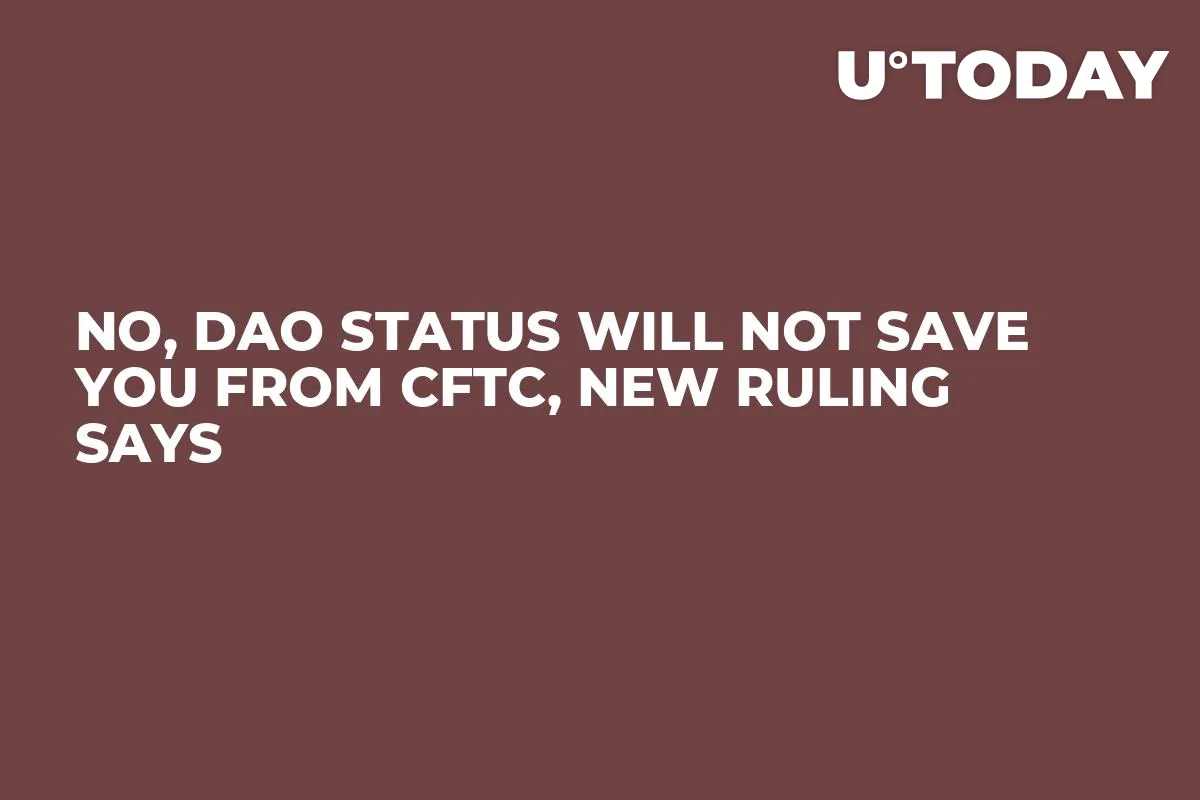 No, DAO Status Will Not Save You From CFTC, New Ruling Says