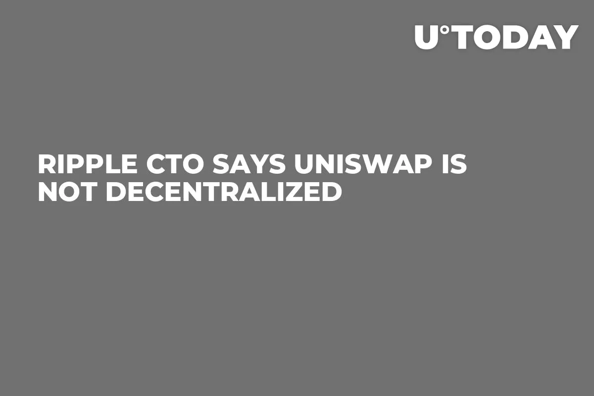 Ripple CTO Says Uniswap Is Not Decentralized