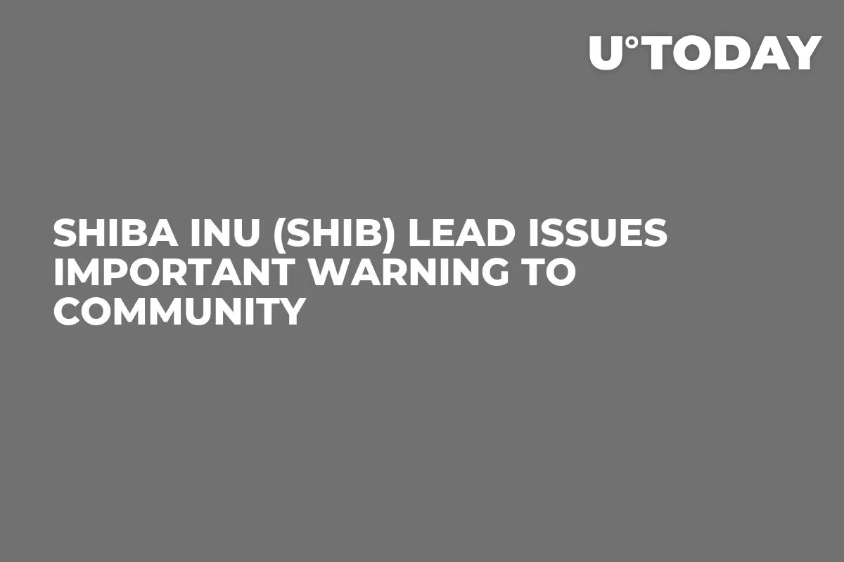 Shiba Inu (SHIB) Lead Issues Important Warning to Community