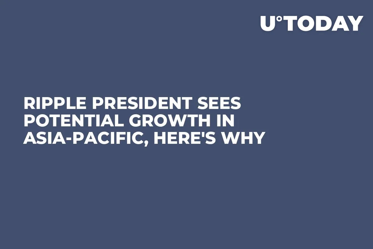 Ripple President Sees Potential Growth in Asia-Pacific, Here's Why