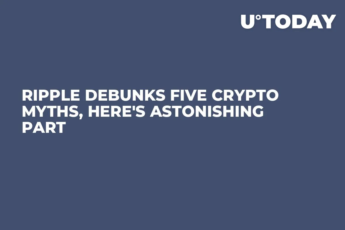 Ripple Debunks Five Crypto Myths, Here's Astonishing Part