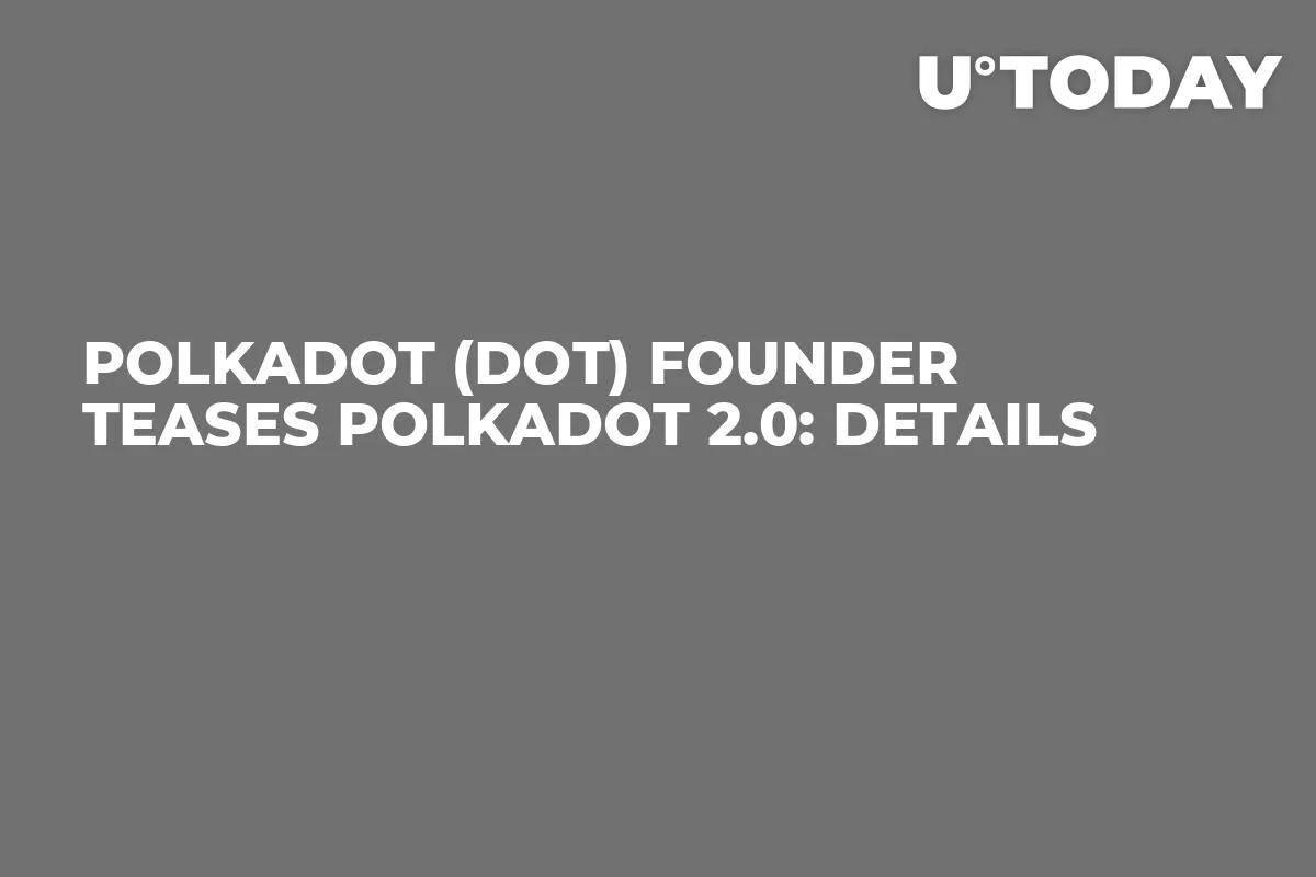 Polkadot (DOT) Founder Teases Polkadot 2.0: Details