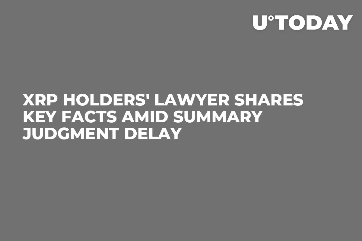 XRP Holders' Lawyer Shares Key Facts Amid Summary Judgment Delay