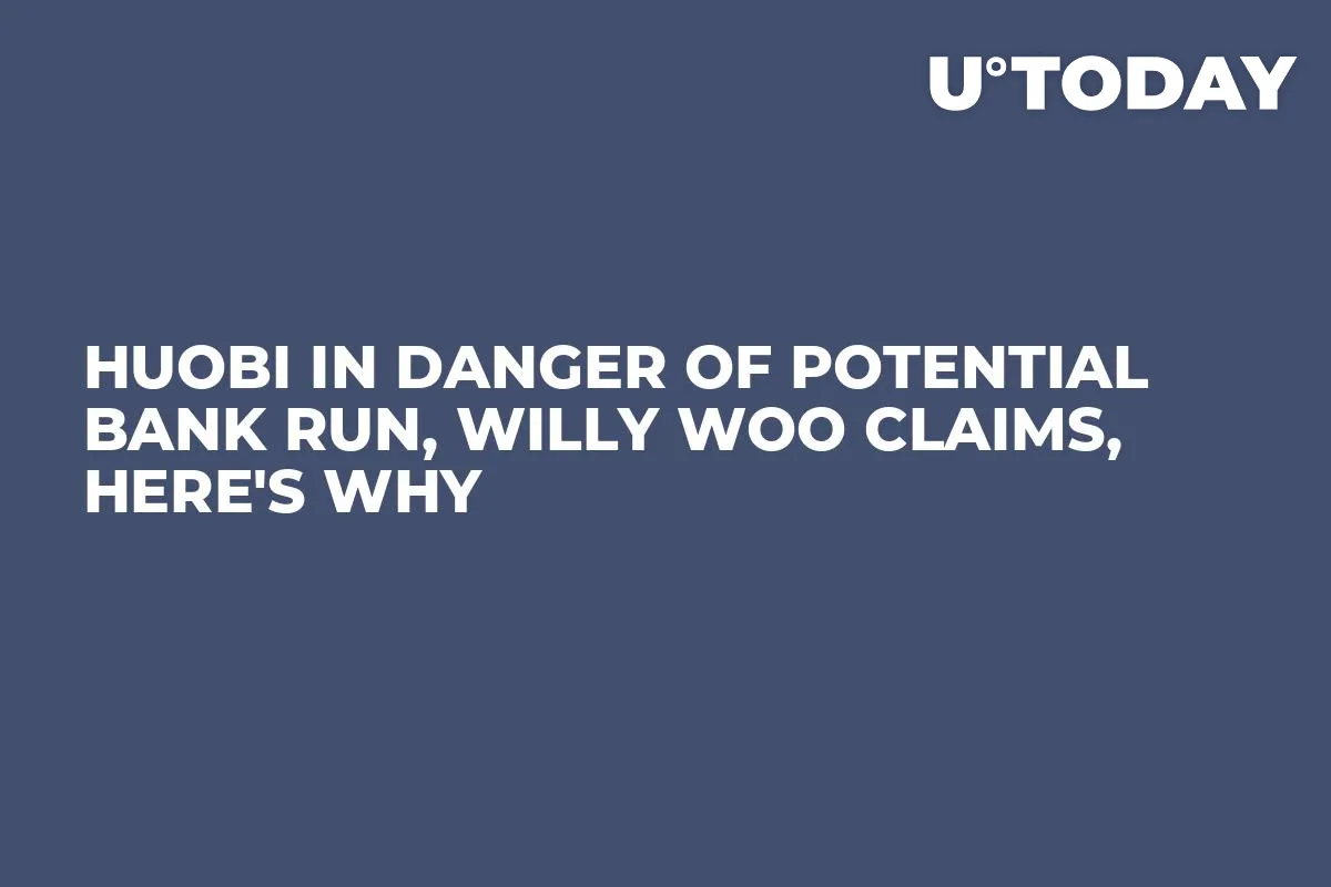 Huobi in Danger of Potential Bank Run, Willy Woo Claims, Here's Why