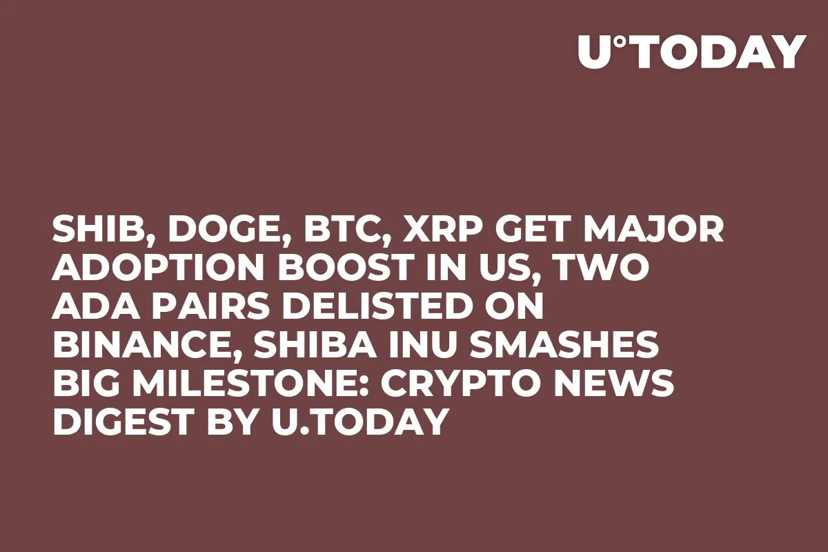 SHIB, DOGE, BTC, XRP Get Major Adoption Boost in US, Two ADA Pairs Delisted on Binance, Shiba Inu Smashes Big Milestone: Crypto News Digest by InkByte