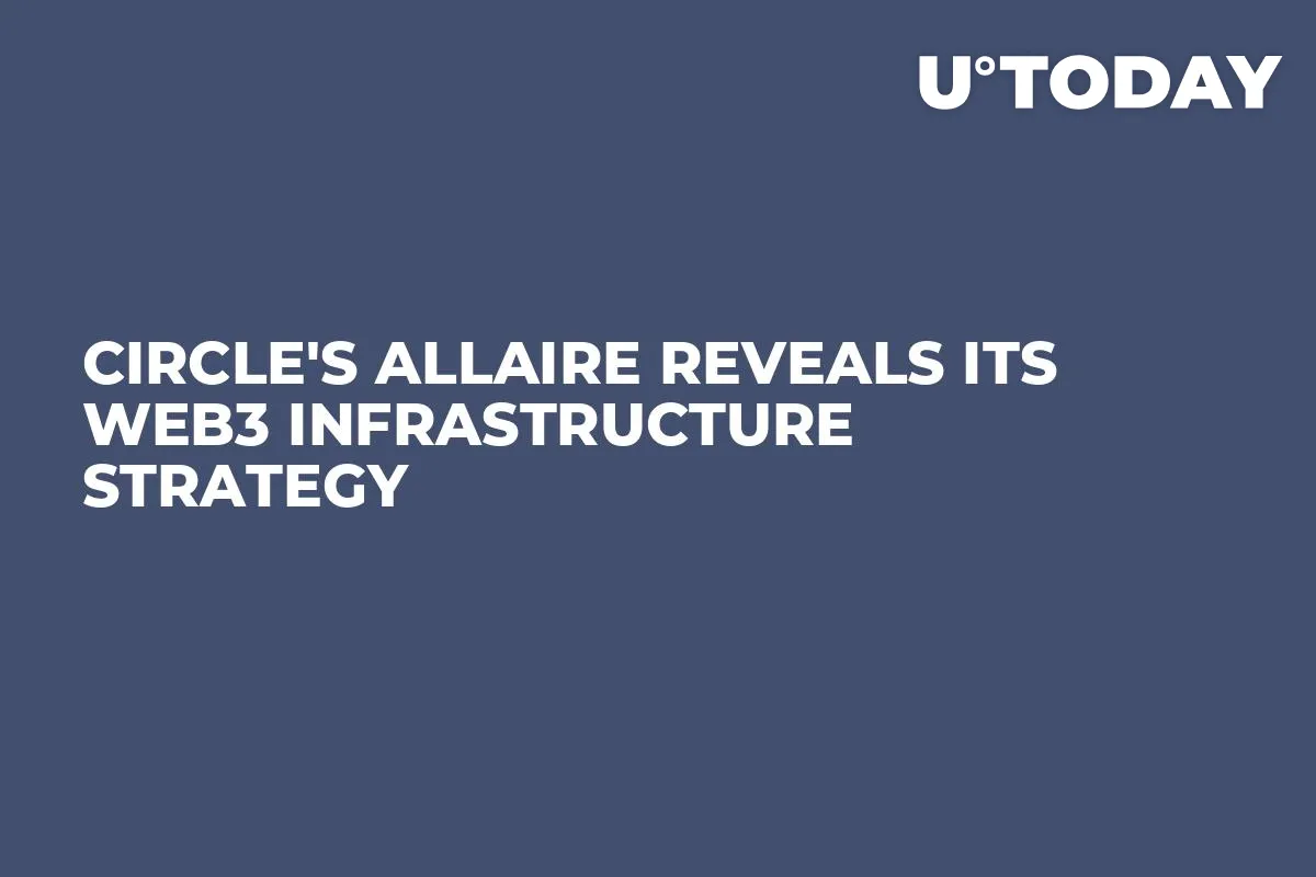 Circle's Allaire Reveals Its Web3 Infrastructure Strategy